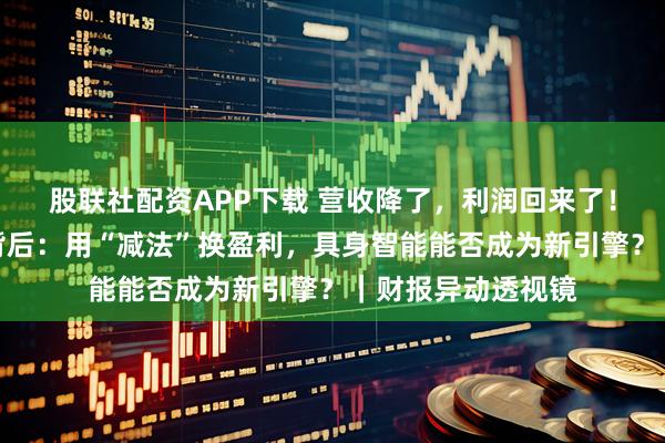 股联社配资APP下载 营收降了，利润回来了！拓斯达扭亏为盈背后：用“减法”换盈利，具身智能能否成为新引擎？｜财报异动透视镜